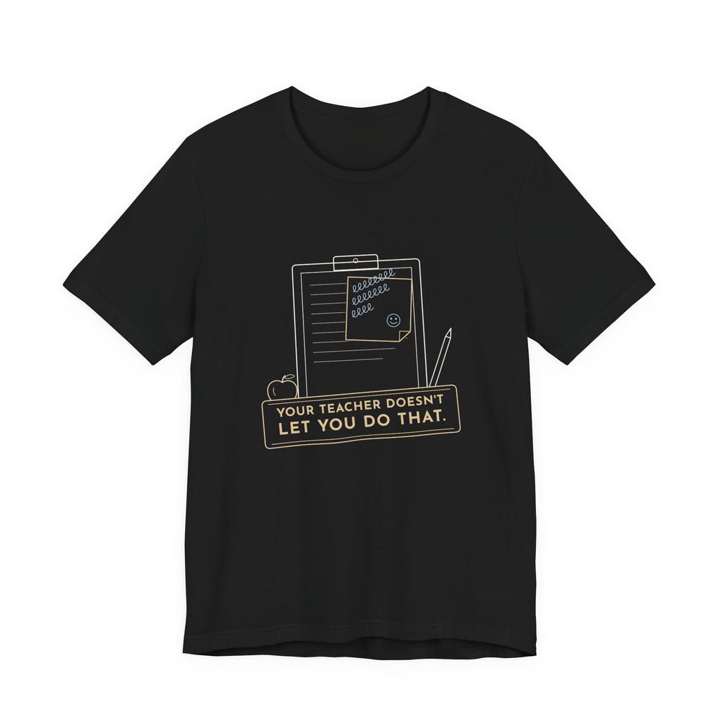 Substitute Teacher T-Shirt - Your Teacher Doesn't Let You Do That Funny Sub Tee
