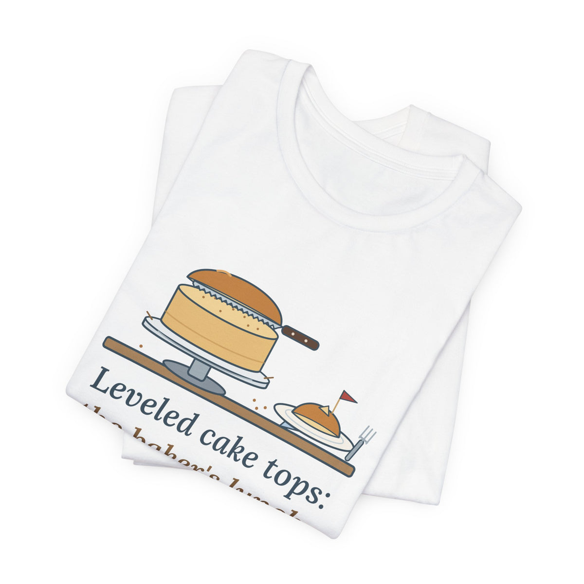 Cake Baker T-Shirt - Leveled Cake Tops: The Baker's Lunch Funny Cake Decorator Tee
