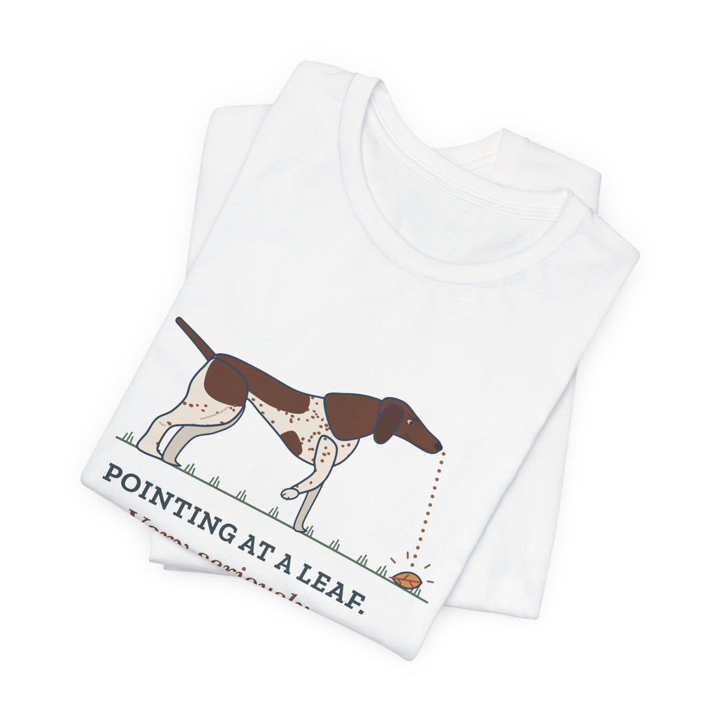 German Shorthaired Pointer T-Shirt - Pointing at a Leaf. Very Seriously. GSP Tee