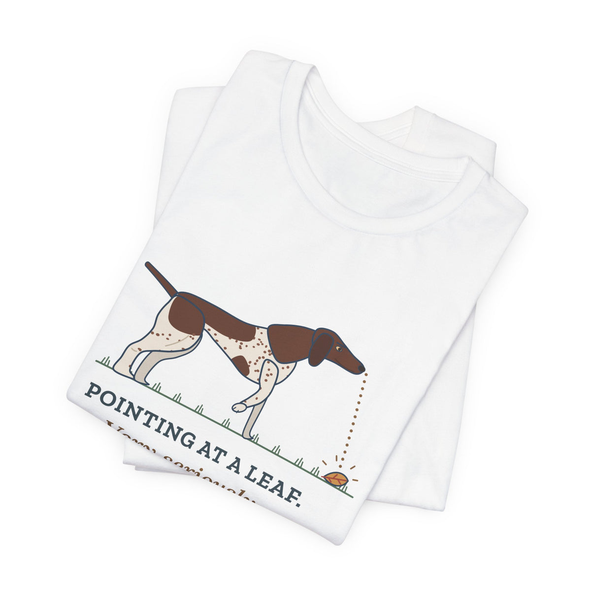 German Shorthaired Pointer T-Shirt - Pointing at a Leaf. Very Seriously. GSP Tee