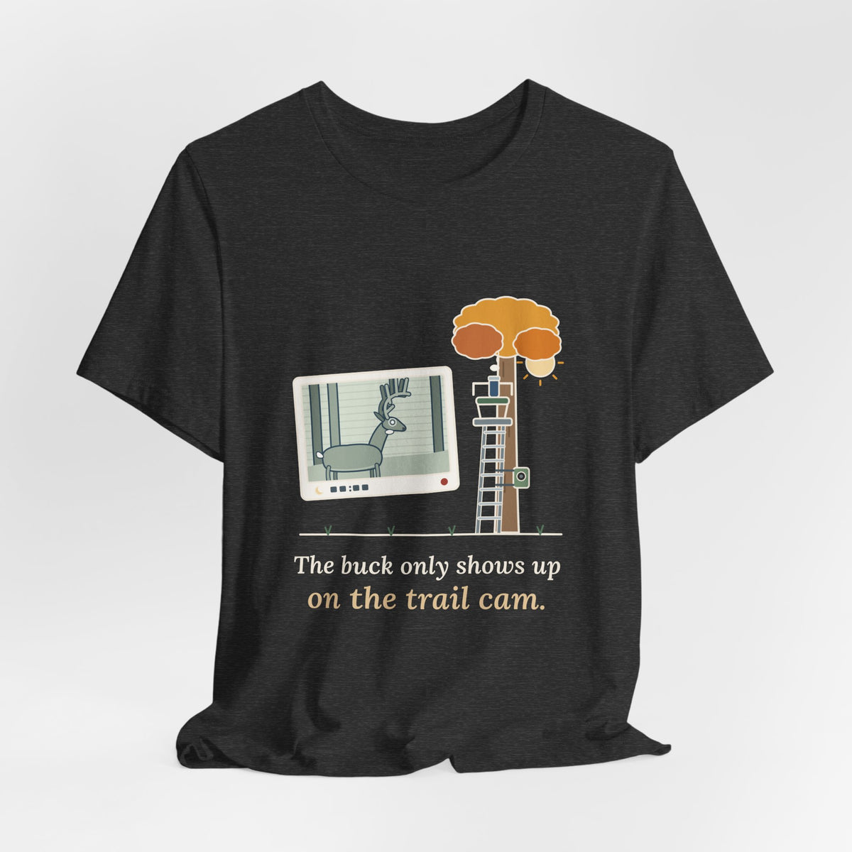 Deer Hunting T-Shirt - The Buck Only Shows Up on the Trail Cam. Funny Hunter Tee