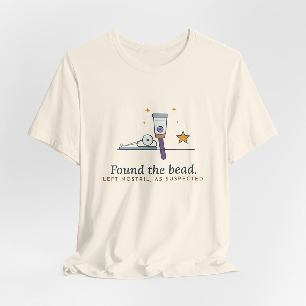 ENT Nurse T-Shirt - Found the Bead. Left Nostril, As Suspected. Otolaryngology Clinic Tee