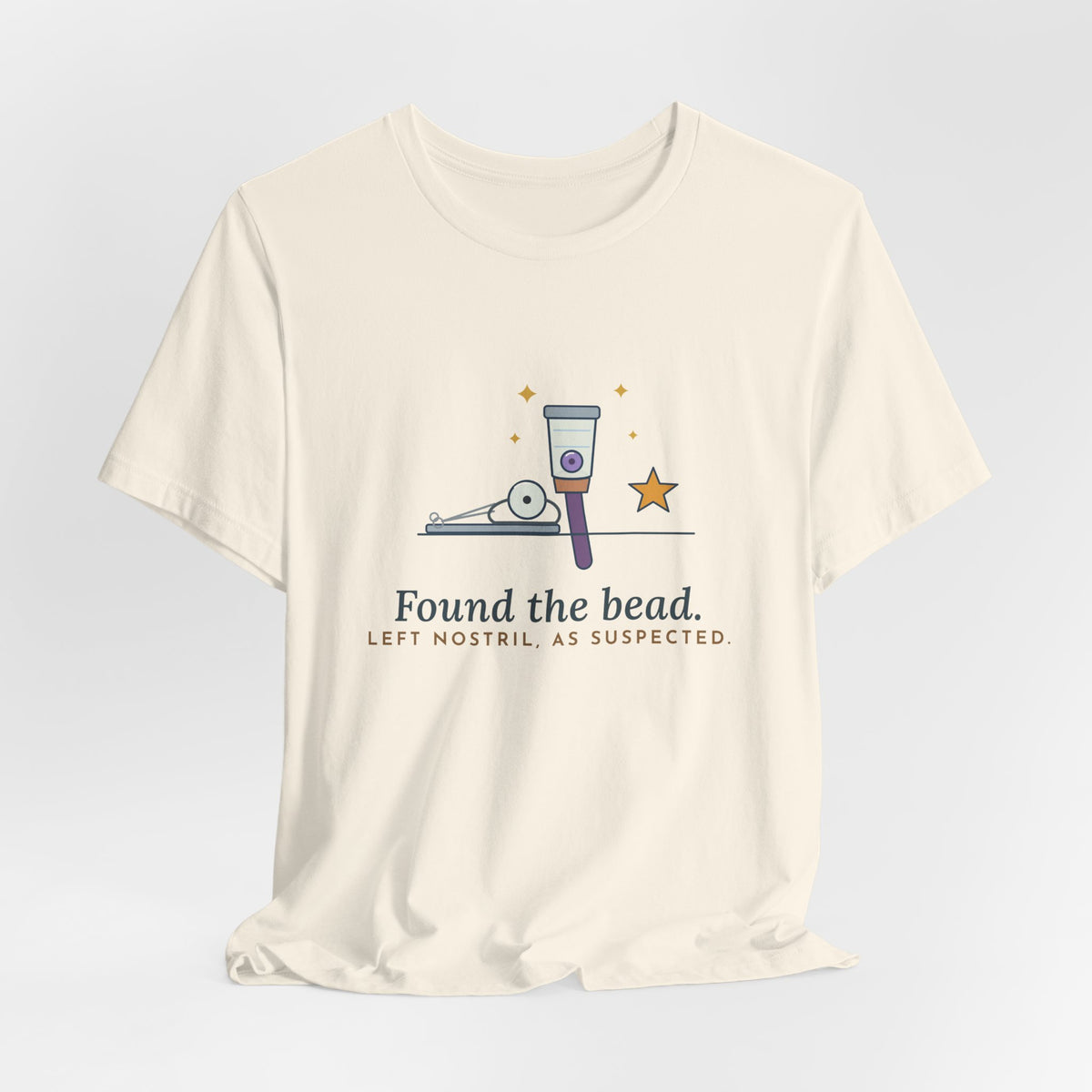 ENT Nurse T-Shirt - Found the Bead. Left Nostril, As Suspected. Otolaryngology Clinic Tee
