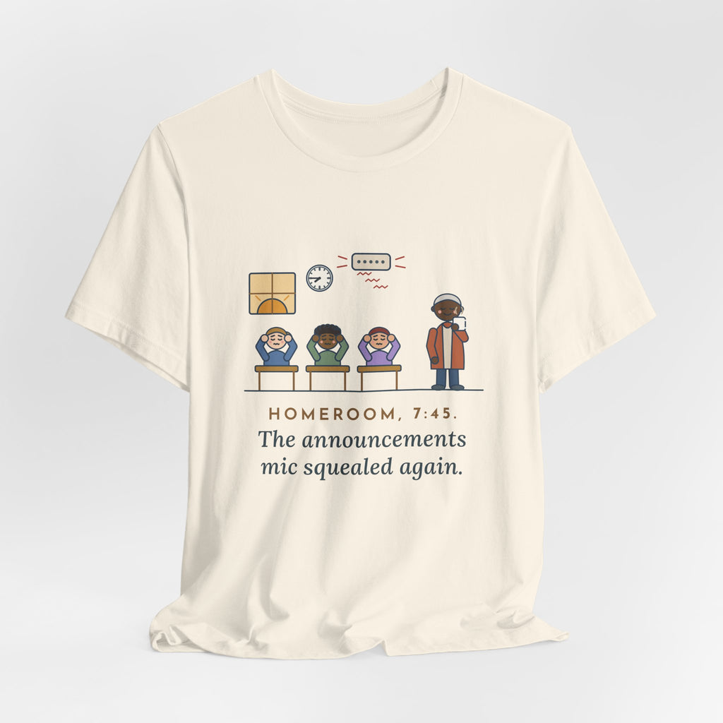 Homeroom Teacher T-Shirt - 7:45, the Announcements Mic Squealed Again