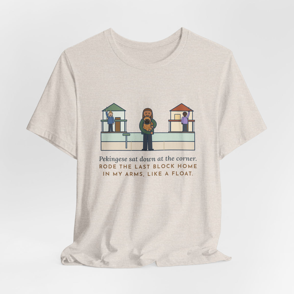 Pekingese T-Shirt - Sat Down at the Corner, Rode the Last Block Home Like a Float