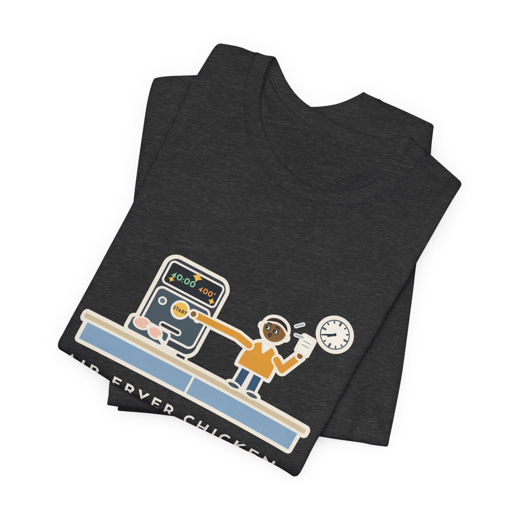 Funny Air Fryer T-Shirt, Set the Time and Temperature, Forty Minutes Later Found the Start Button, Kitchen Counter Tee