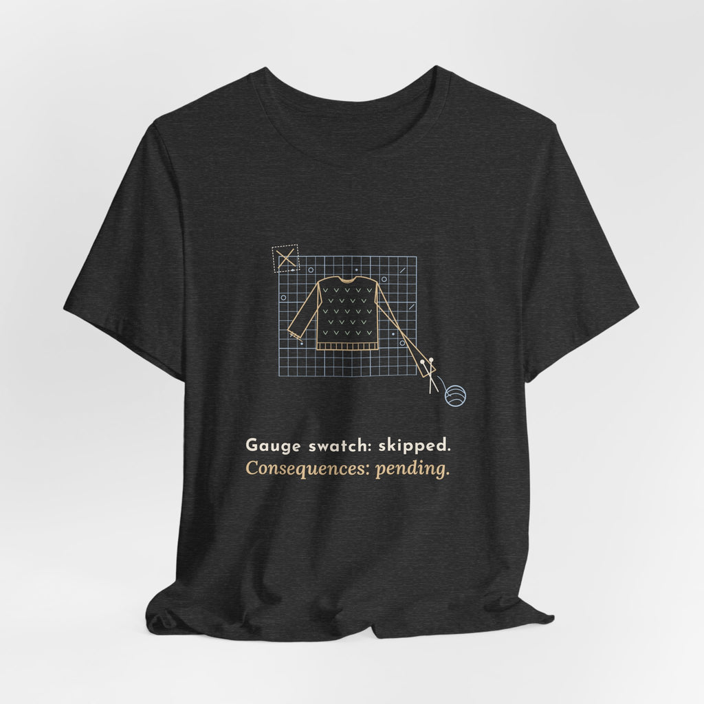 Knitting T-Shirt - Gauge Swatch: Skipped. Consequences: Pending. Knitter Tee
