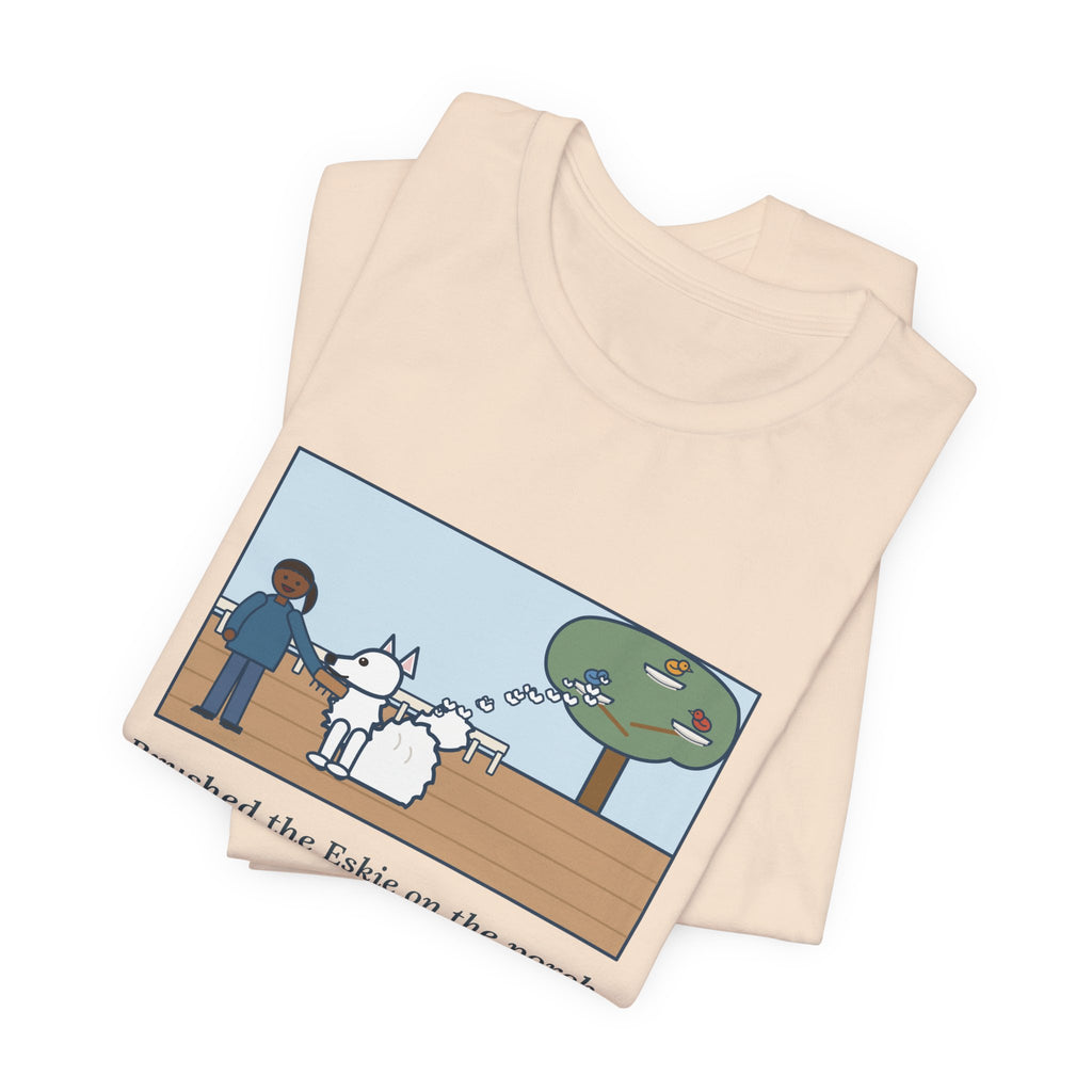 Funny American Eskimo Dog T-Shirt, Brushed the Eskie on the Porch, The Birds Built Three Nests from It, Porch Brushing Tee