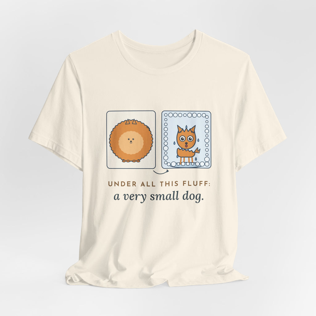 Pomeranian T-Shirt - Under All This Fluff: A Very Small Dog. Funny Pom Bath Day Tee