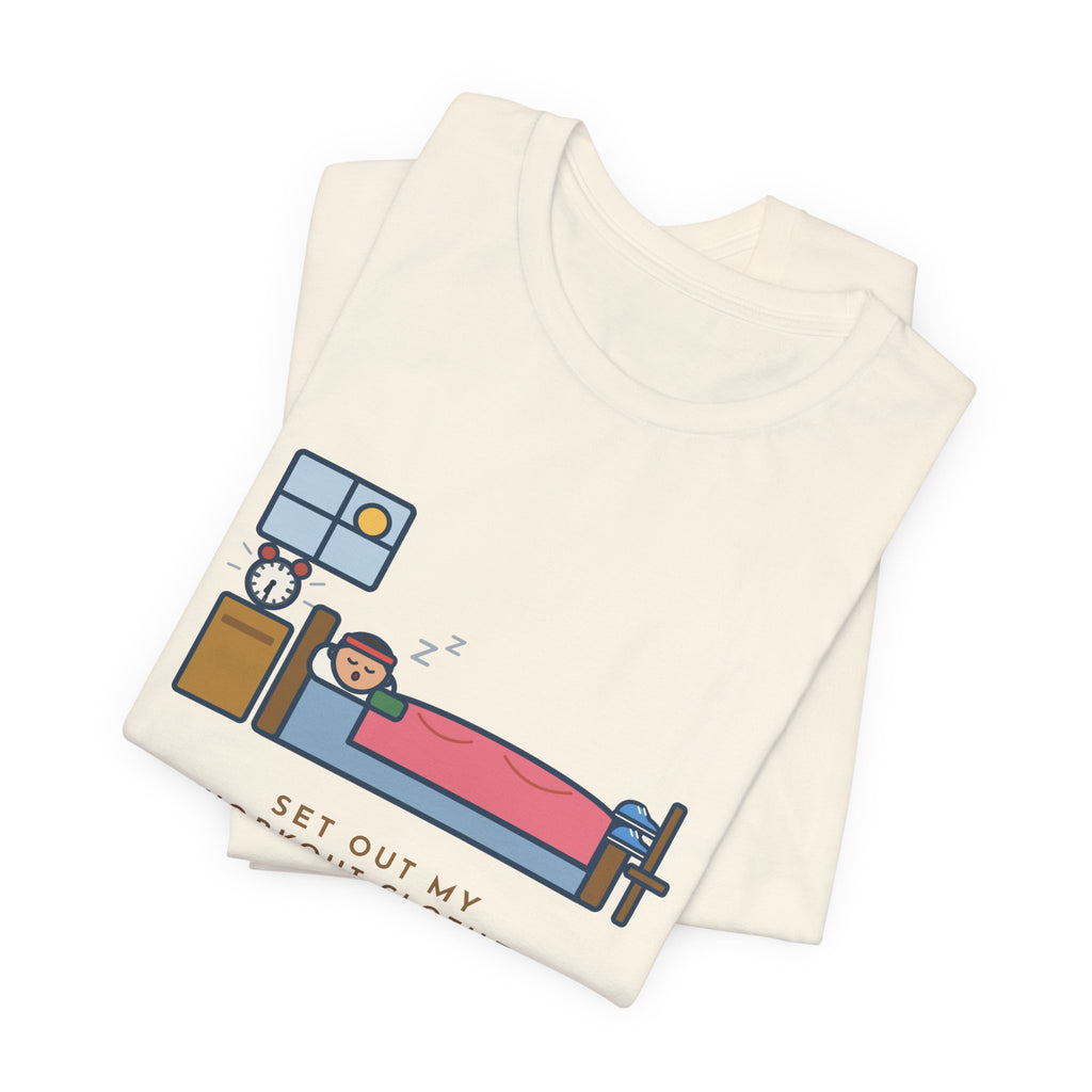 Funny Workout T-Shirt, Set Out My Clothes the Night Before, Slept in Them, Morning Bedroom Tee