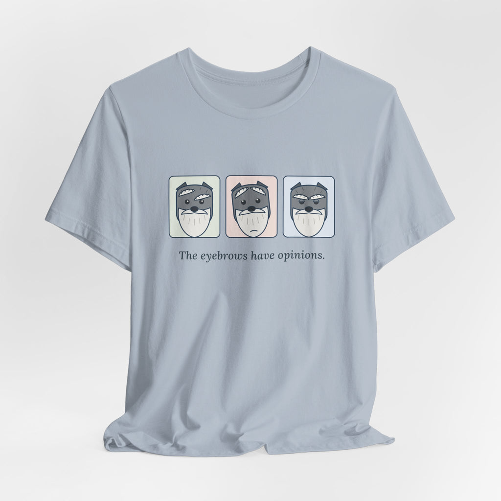 Miniature Schnauzer T-Shirt - The Eyebrows Have Opinions. Funny Schnauzer Owner Tee