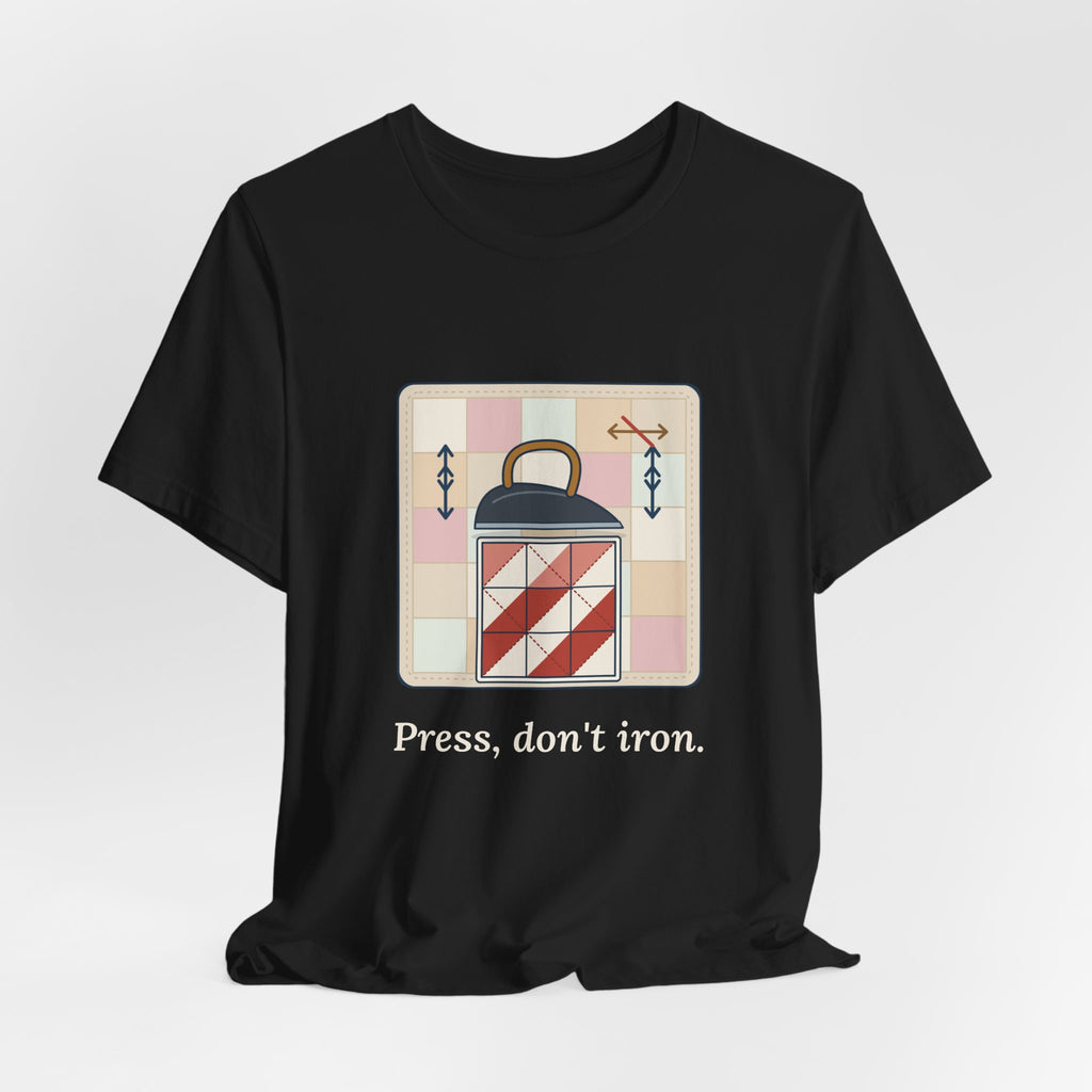 Quilting T-Shirt - Press, Don't Iron. Funny Quilter Tee