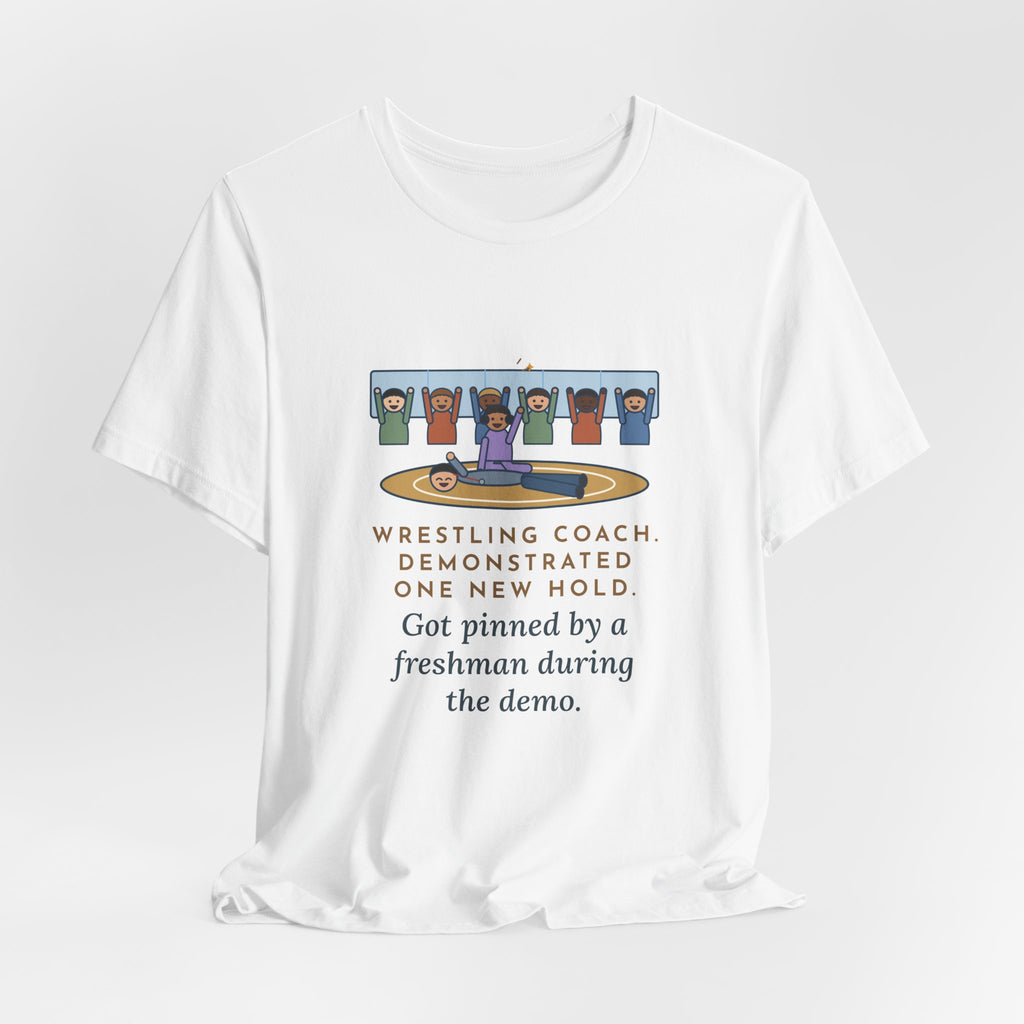 Funny Wrestling Coach T-Shirt, Demonstrated One New Hold, Got Pinned by a Freshman, Practice Room Tee