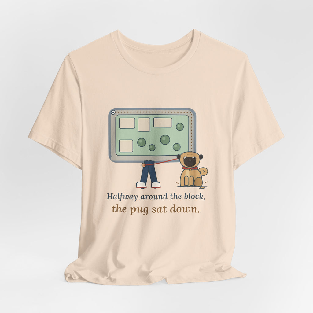 Pug T-Shirt - Halfway Around the Block, the Pug Sat Down Funny Dog Walk Tee