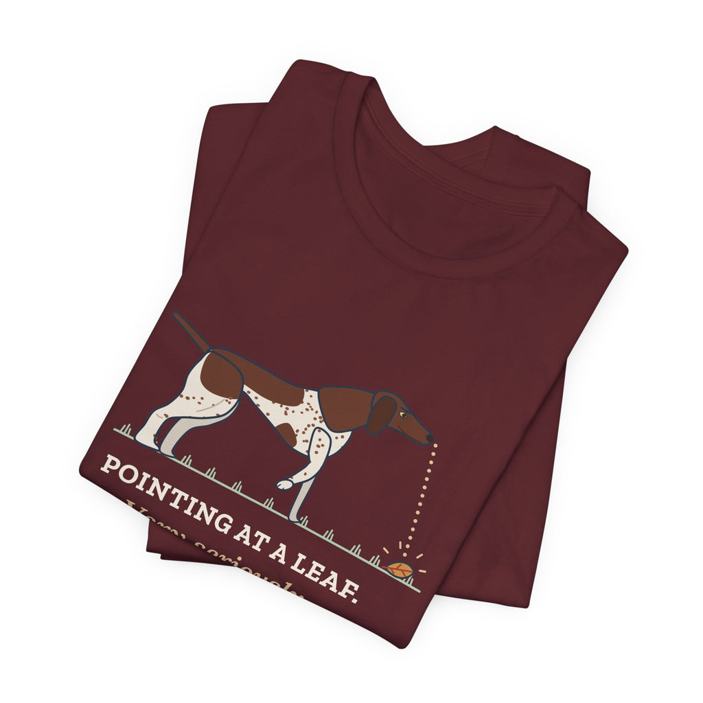 German Shorthaired Pointer T-Shirt - Pointing at a Leaf. Very Seriously. GSP Tee