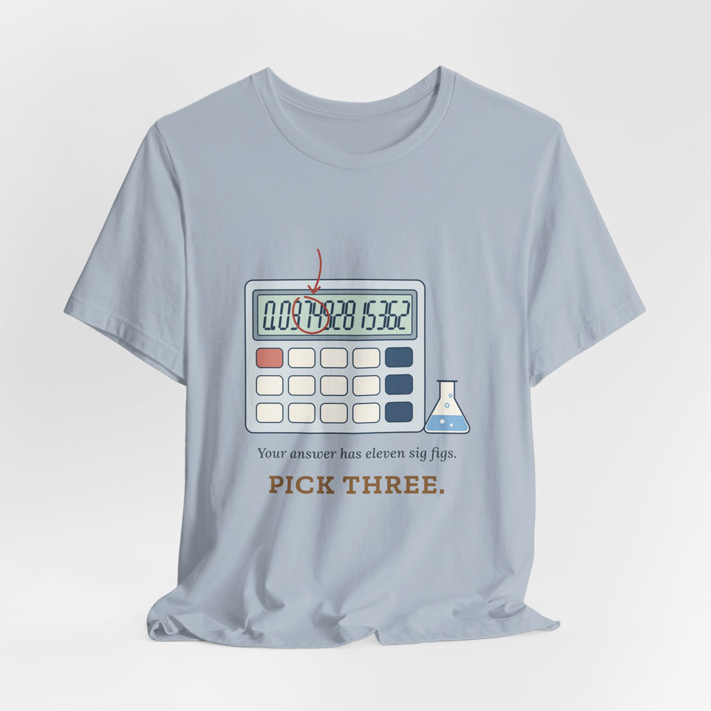 Chemistry Teacher T-Shirt - Your Answer Has Eleven Sig Figs. Pick Three.