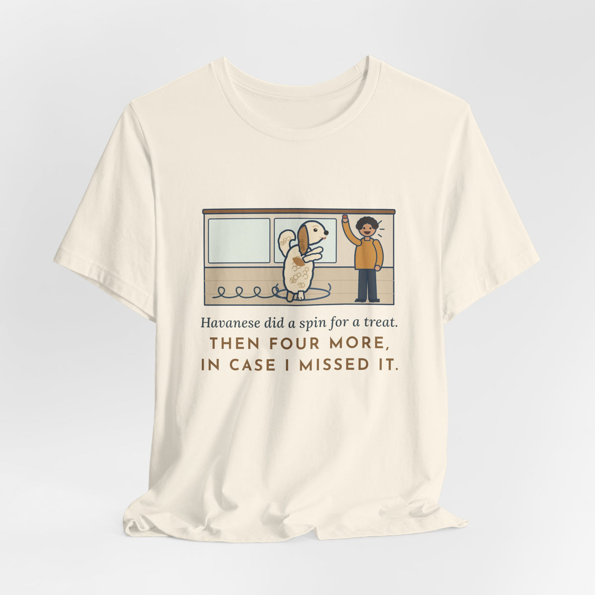 Havanese T-Shirt - Did a Spin for a Treat, Then Four More in Case I Missed It