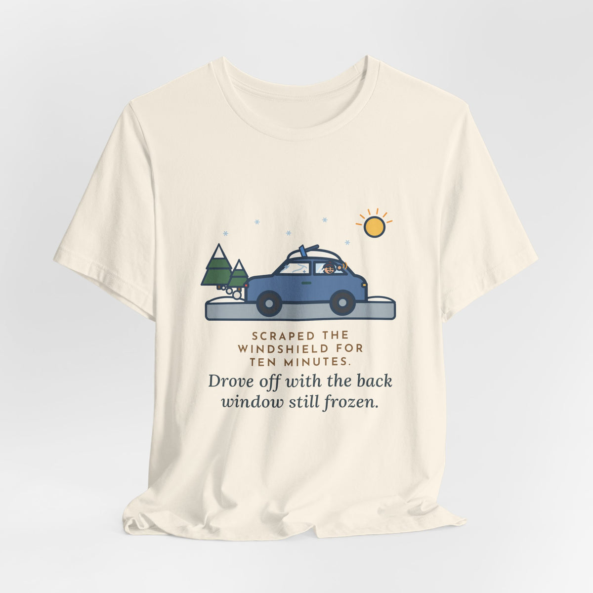 Funny Winter Driver T-Shirt, Scraped the Windshield for Ten Minutes, Back Window Still Frozen, Frosty Driveway Tee