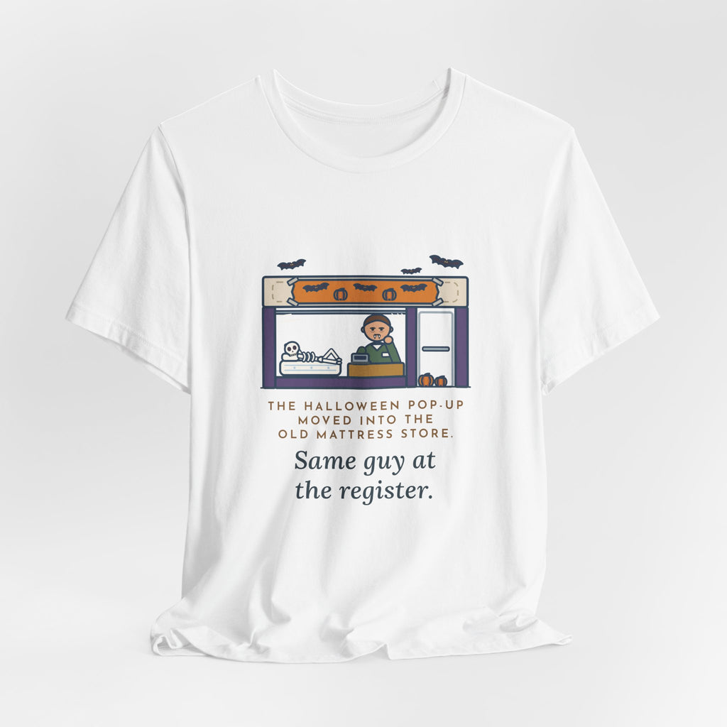 Funny Halloween T-Shirt - The Halloween Pop-Up Moved Into the Old Mattress Store, Same Guy at the Register