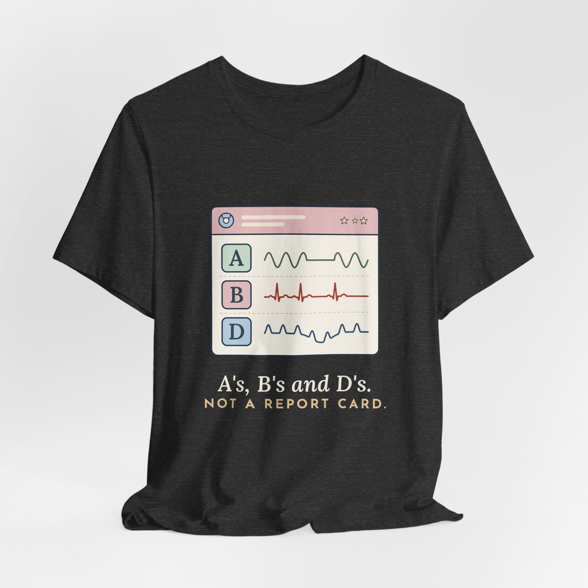NICU Nurse T-Shirt - A's, B's and D's. Not a Report Card. Neonatal Nurse Humor Tee