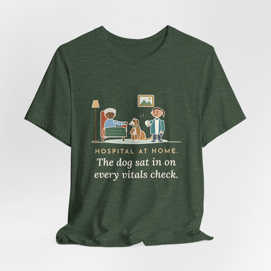 At-Home Care Nurse T-Shirt - The Dog Sat In on Every Vitals Check