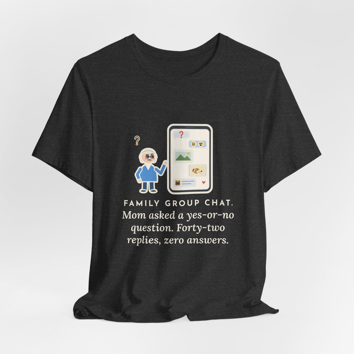 Funny Mom T-Shirt, Asked a Yes-or-No Question, Forty-Two Replies and Zero Answers, Phone Thread Tee