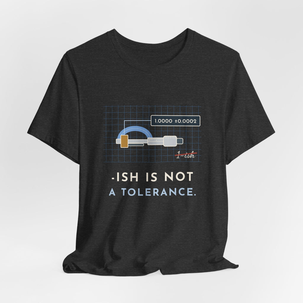 Machinist T-Shirt - "-ish Is Not a Tolerance" Funny Micrometer Machine Shop Tee