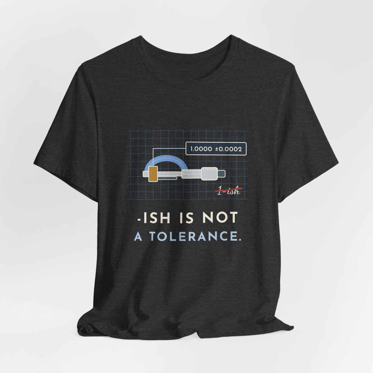 Machinist T-Shirt - "-ish Is Not a Tolerance" Funny Micrometer Machine Shop Tee