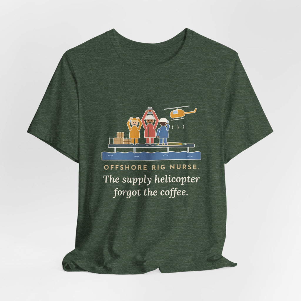 Offshore Rig Nurse T-Shirt - The Supply Helicopter Forgot the Coffee