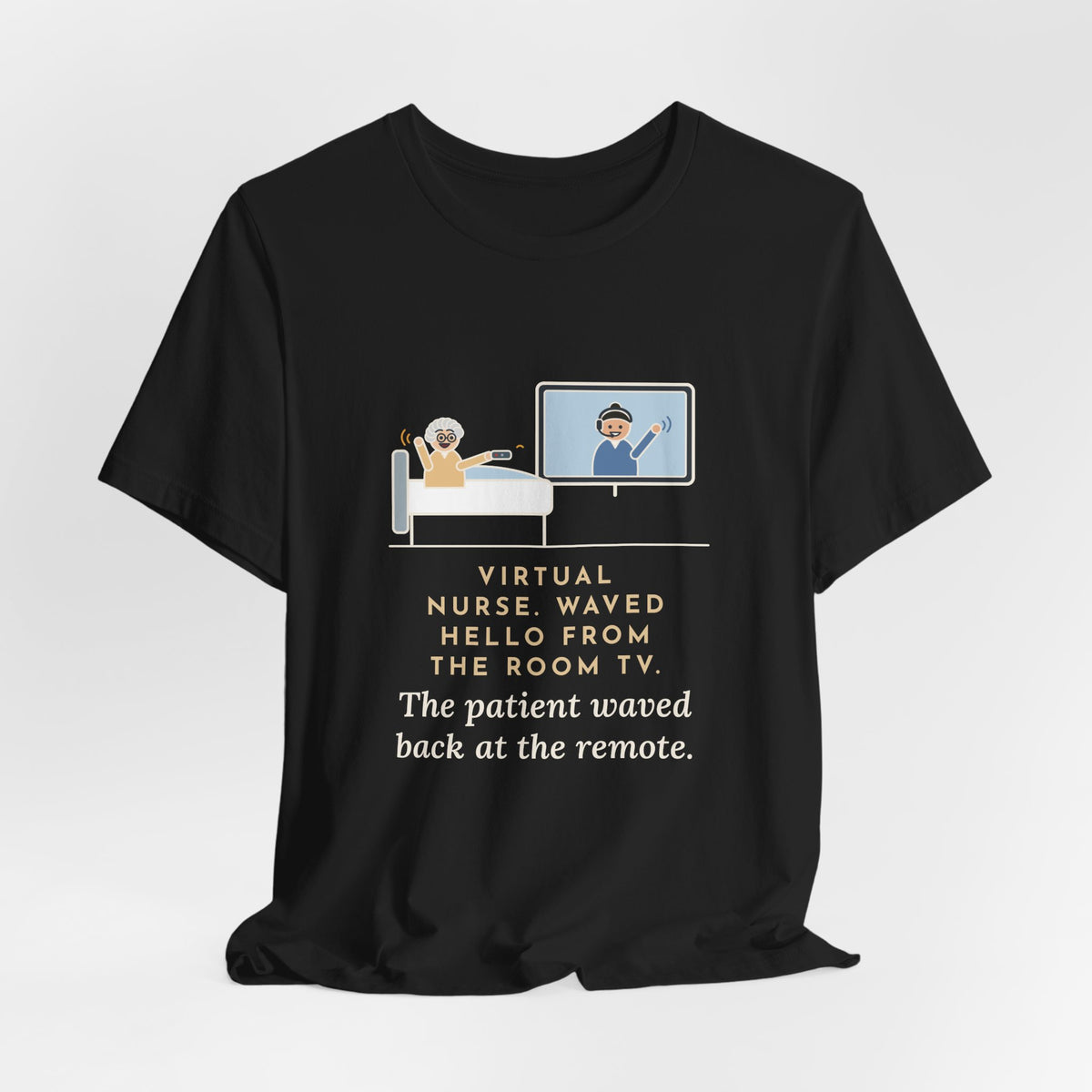 Virtual Nurse T-Shirt - Waved Hello From the Room TV, the Patient Waved Back at the Remote