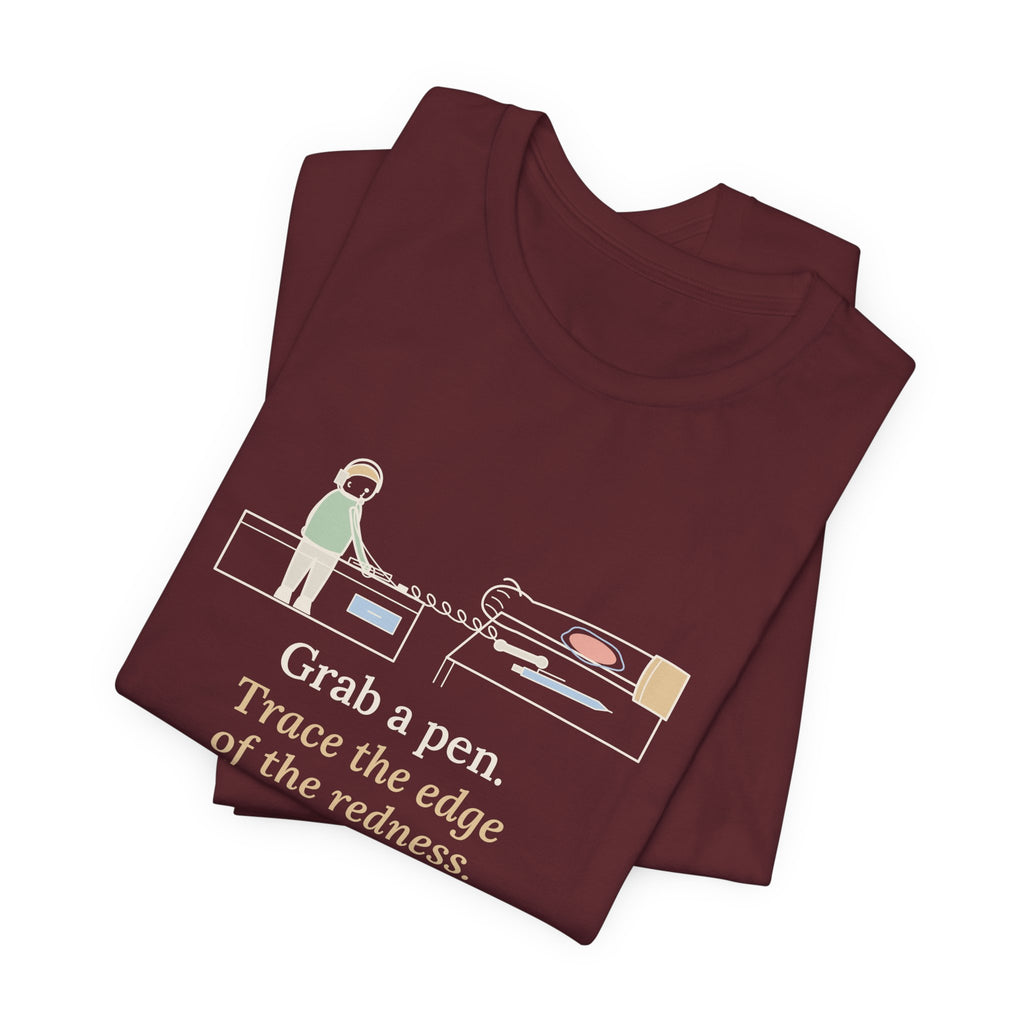 Telephone Triage Nurse T-Shirt - Grab a Pen, Trace the Edge of the Redness Funny Tee