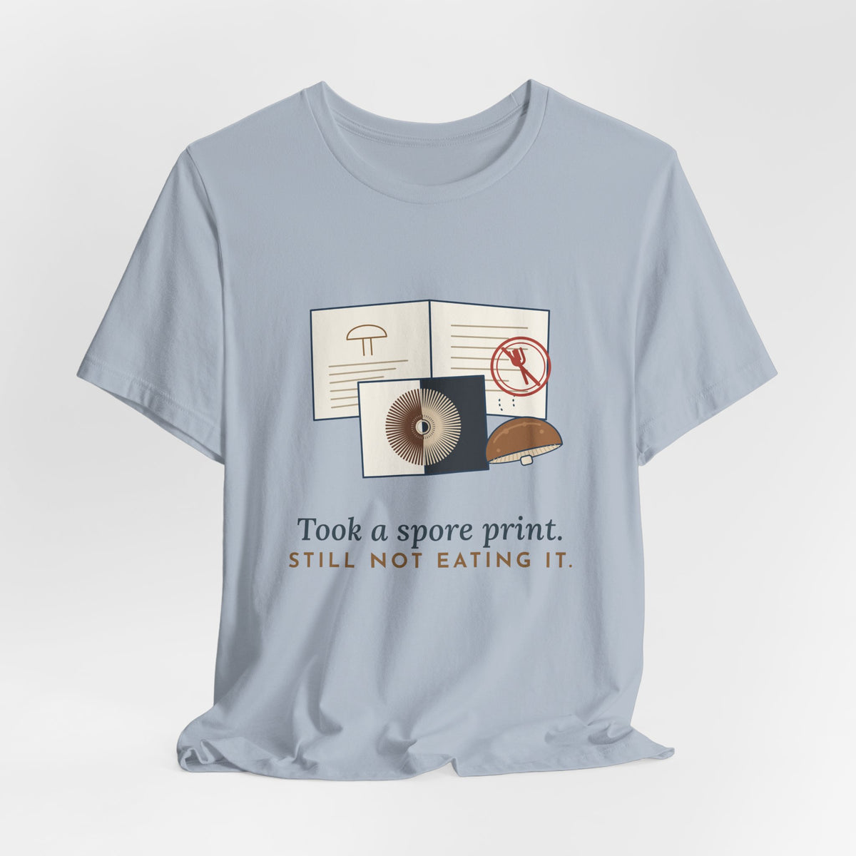 Mushroom T-Shirt - Took a Spore Print. Still Not Eating It. Funny Mycology Tee