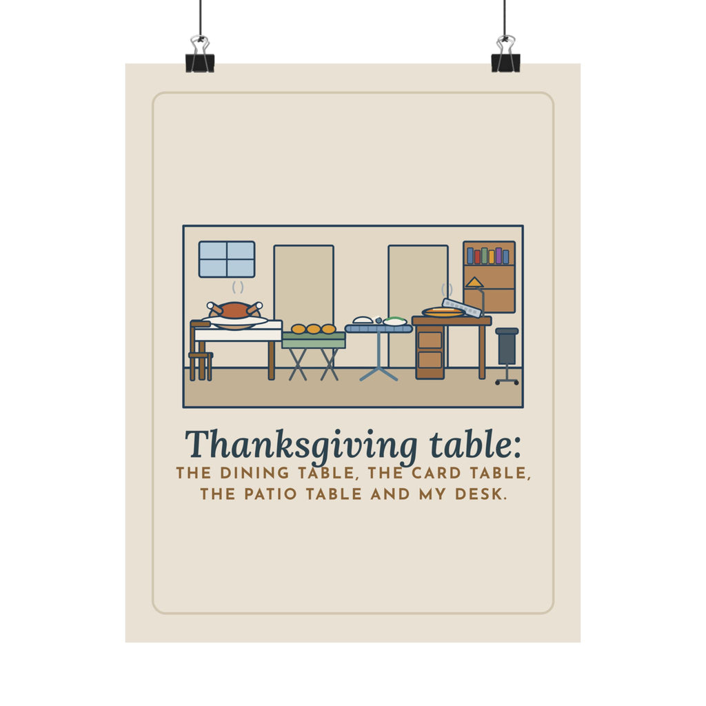 Thanksgiving Table Poster, The Dining Table, the Card Table, the Patio Table and My Desk, Funny Holiday Wall Art