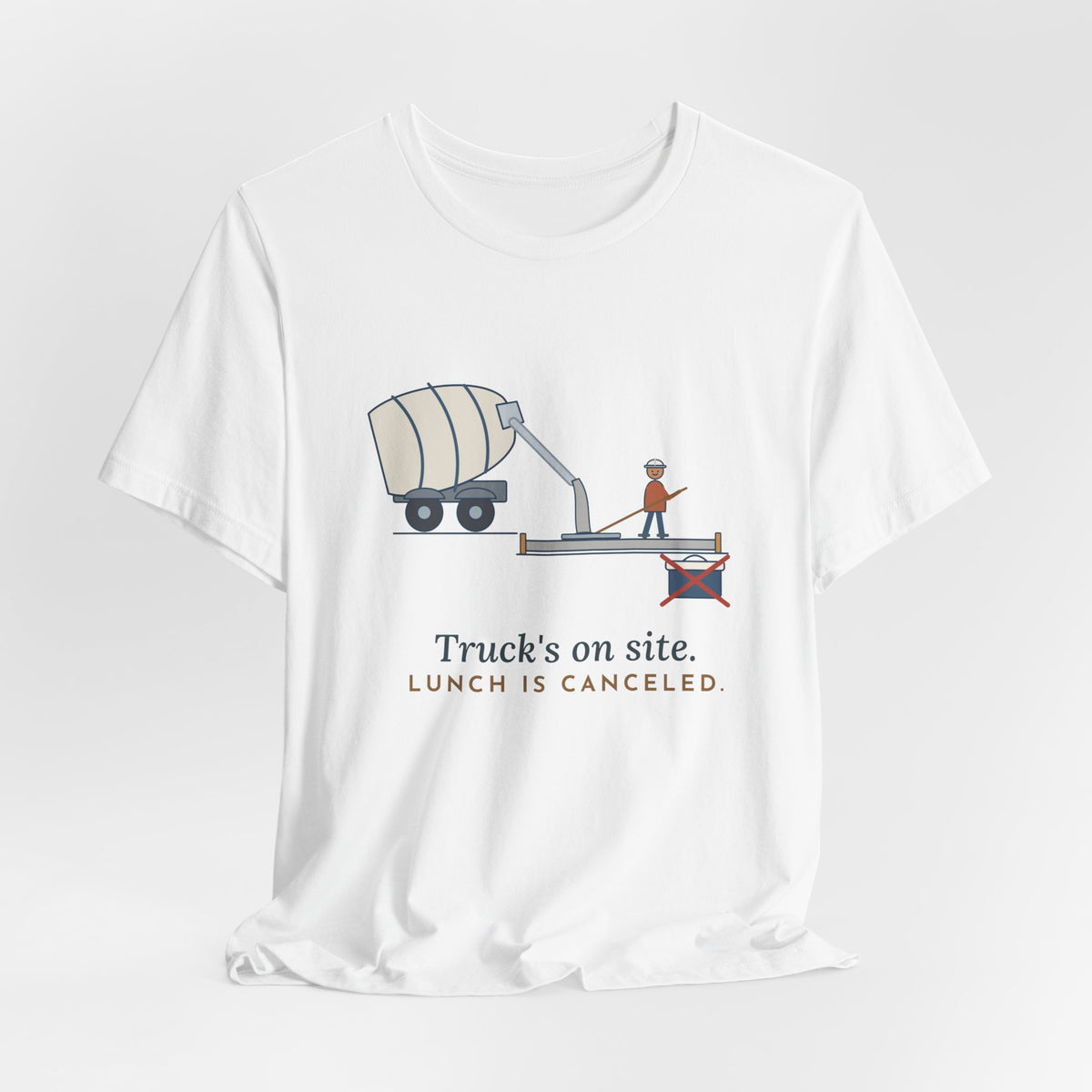 Concrete Finisher T-Shirt - Truck's on Site. Lunch Is Canceled. Concrete Worker Tee