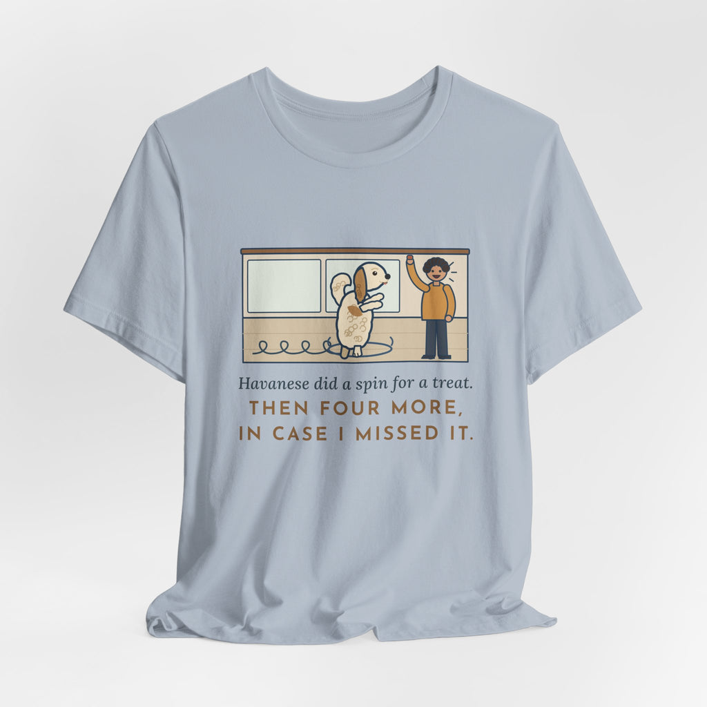 Havanese T-Shirt - Did a Spin for a Treat, Then Four More in Case I Missed It