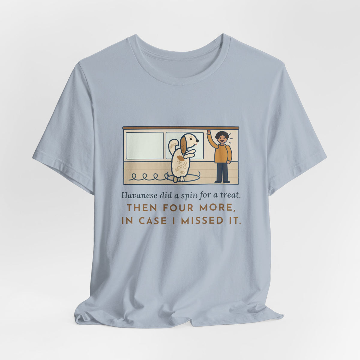 Havanese T-Shirt - Did a Spin for a Treat, Then Four More in Case I Missed It