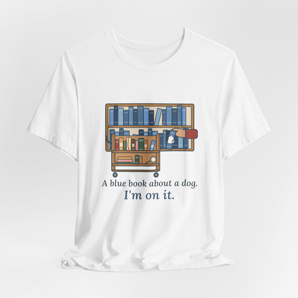 School Librarian T-Shirt - A Blue Book About a Dog. I'm On It. Funny Library Tee