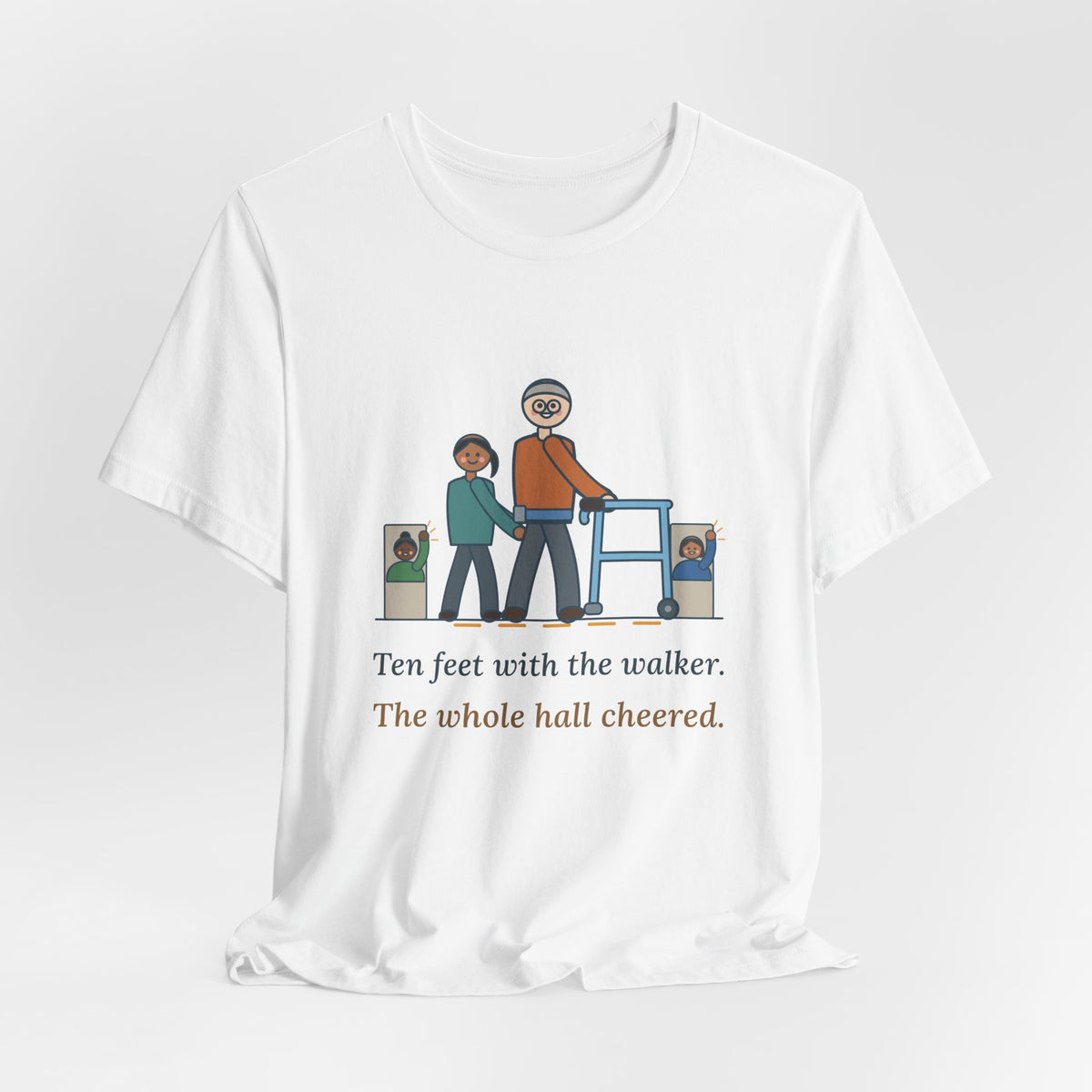 Inpatient Rehab Nurse T-Shirt - Ten Feet With the Walker, The Whole Hall Cheered