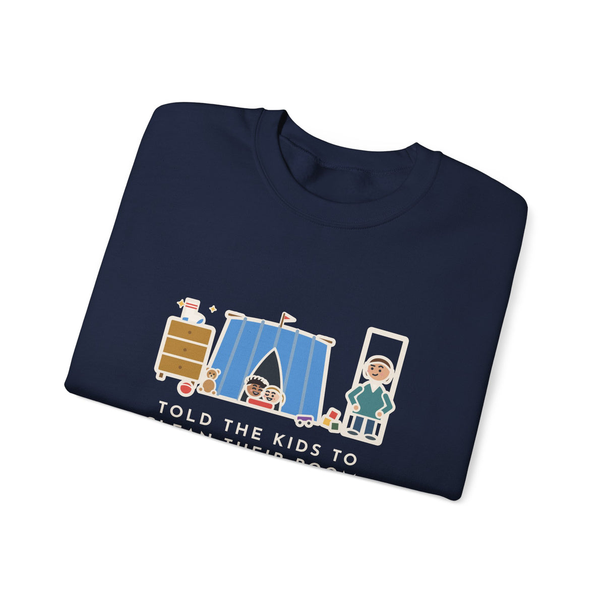 Parent Sweatshirt, Told the Kids to Clean Their Room, Found One Folded Sock and a Brand-New Fort, Funny Bedroom Fort Crewneck