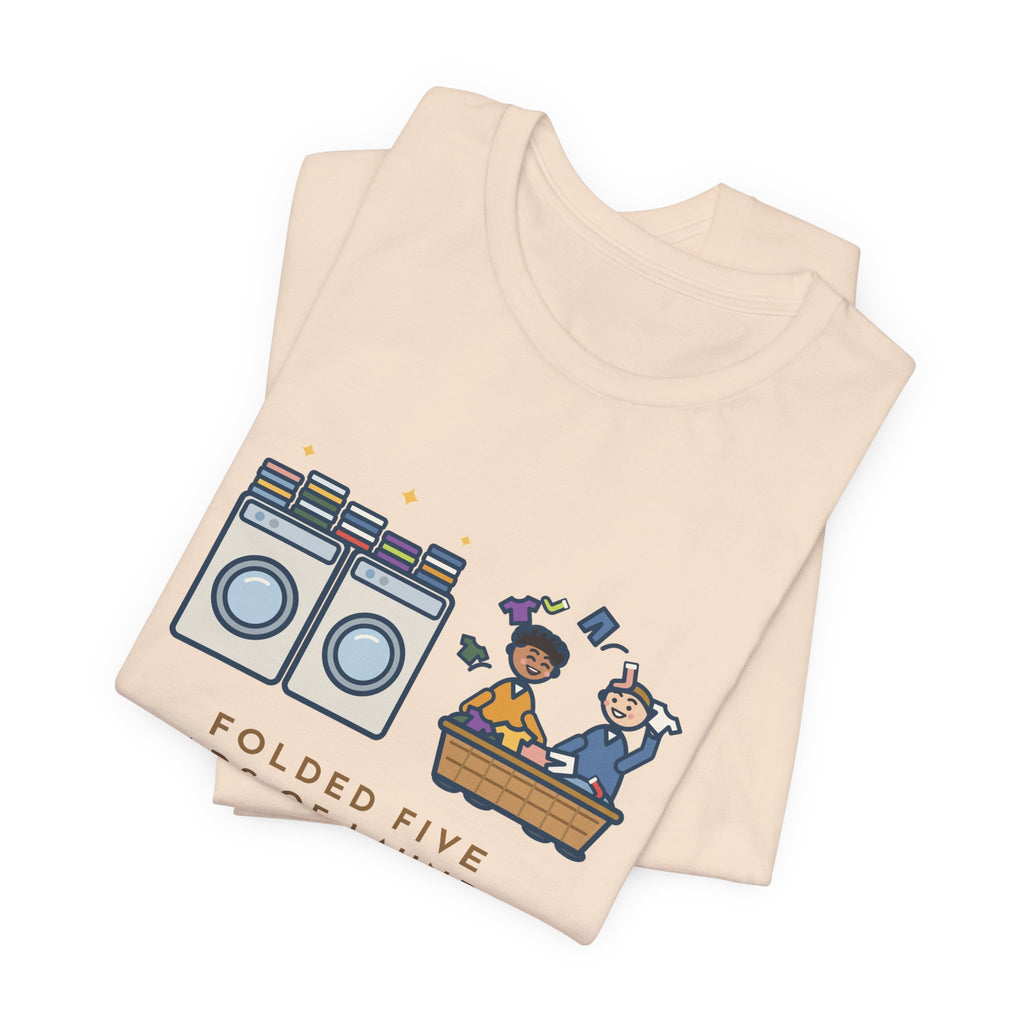 Funny Laundry T-Shirt, Folded Five Loads, The Kids Dressed Out of the Basket All Week, Laundry Room Tee