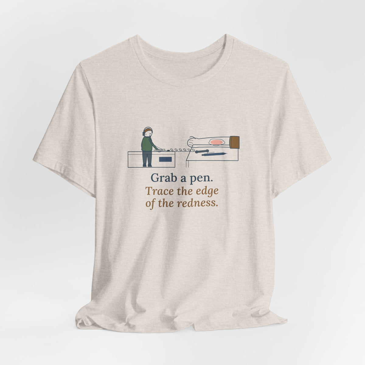 Telephone Triage Nurse T-Shirt - Grab a Pen, Trace the Edge of the Redness Funny Tee