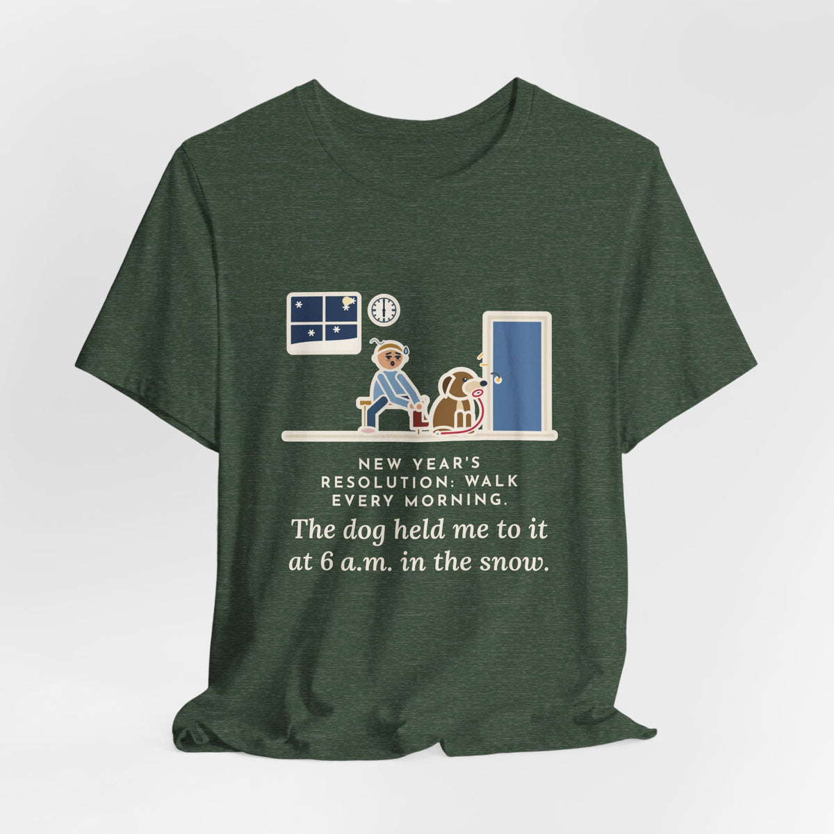 Funny New Year's Resolution T-Shirt, Walk Every Morning, The Dog Held Me to It at 6 a.m. in the Snow, Front Door Tee