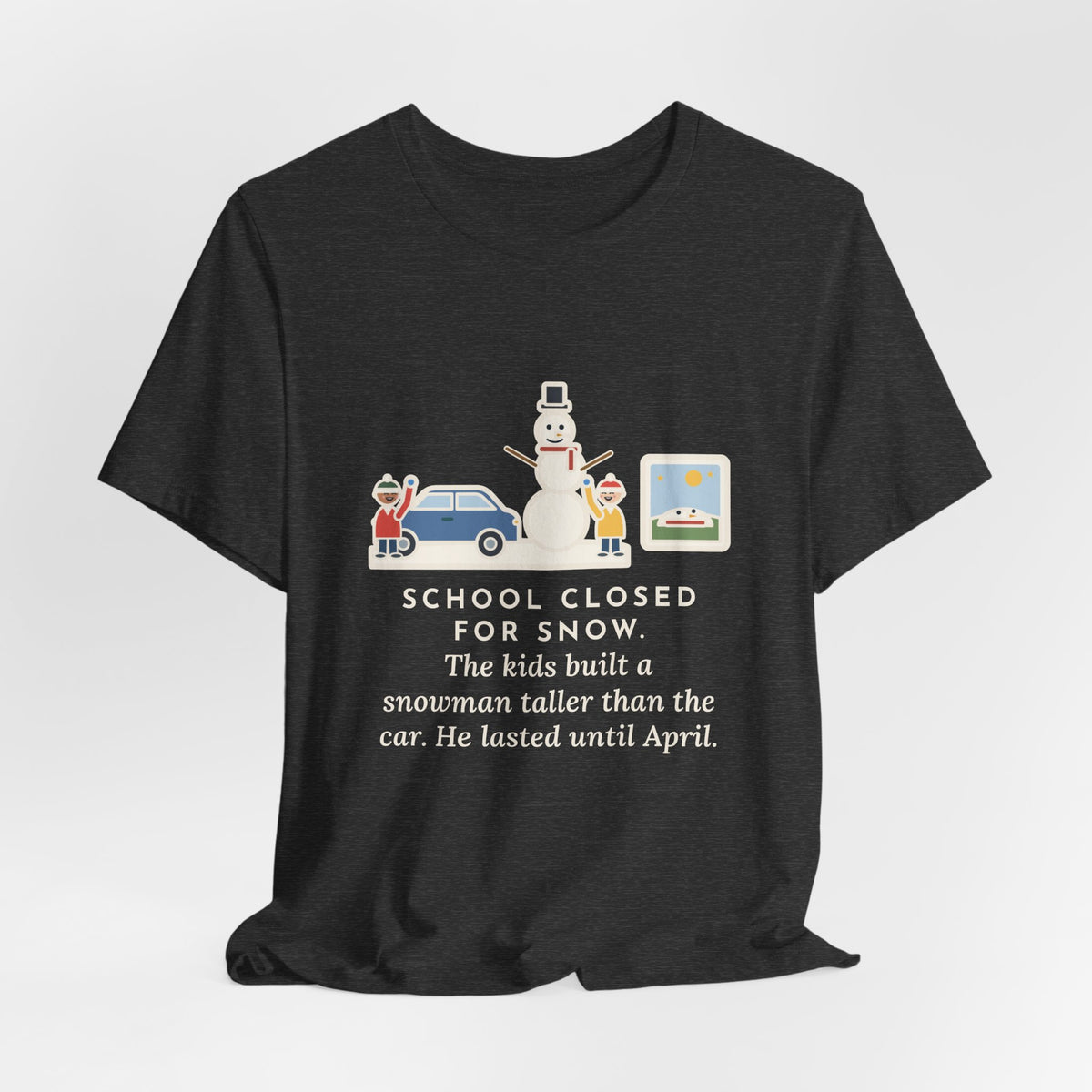 Funny Snowman T-Shirt, School Closed for Snow, Built One Taller Than the Car, He Lasted Until April, Driveway Snowman Tee