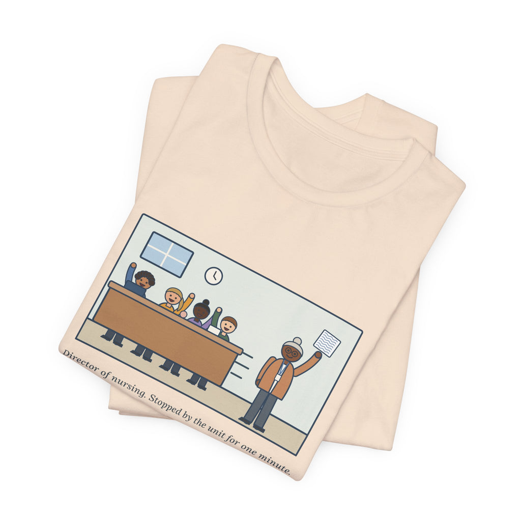 Funny Director of Nursing T-Shirt, Stopped by for One Minute, Left with Eleven Requests on a Napkin, Station Visit Tee