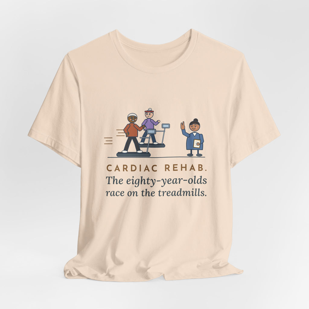 Cardiac Rehab Nurse T-Shirt - The Eighty-Year-Olds Race on the Treadmills