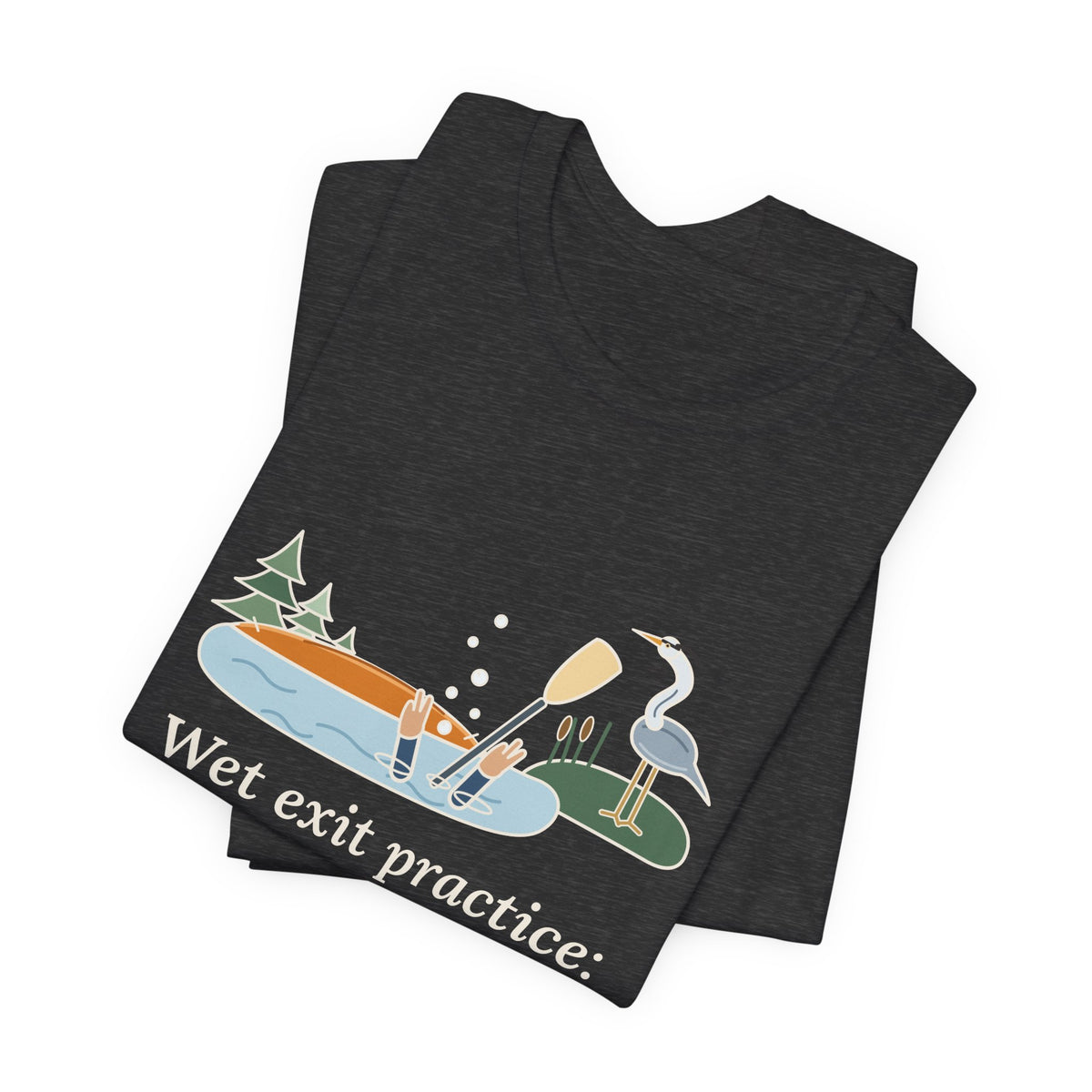 Kayaking T-Shirt - Wet Exit Practice: Mostly Unscheduled Funny Kayak Tee