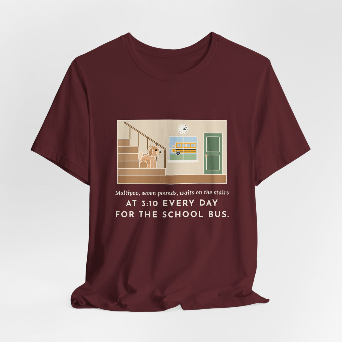 Funny Maltipoo T-Shirt, Seven Pounds, Waits on the Stairs at 3:10 Every Day for the School Bus, Front Hall Wait Tee