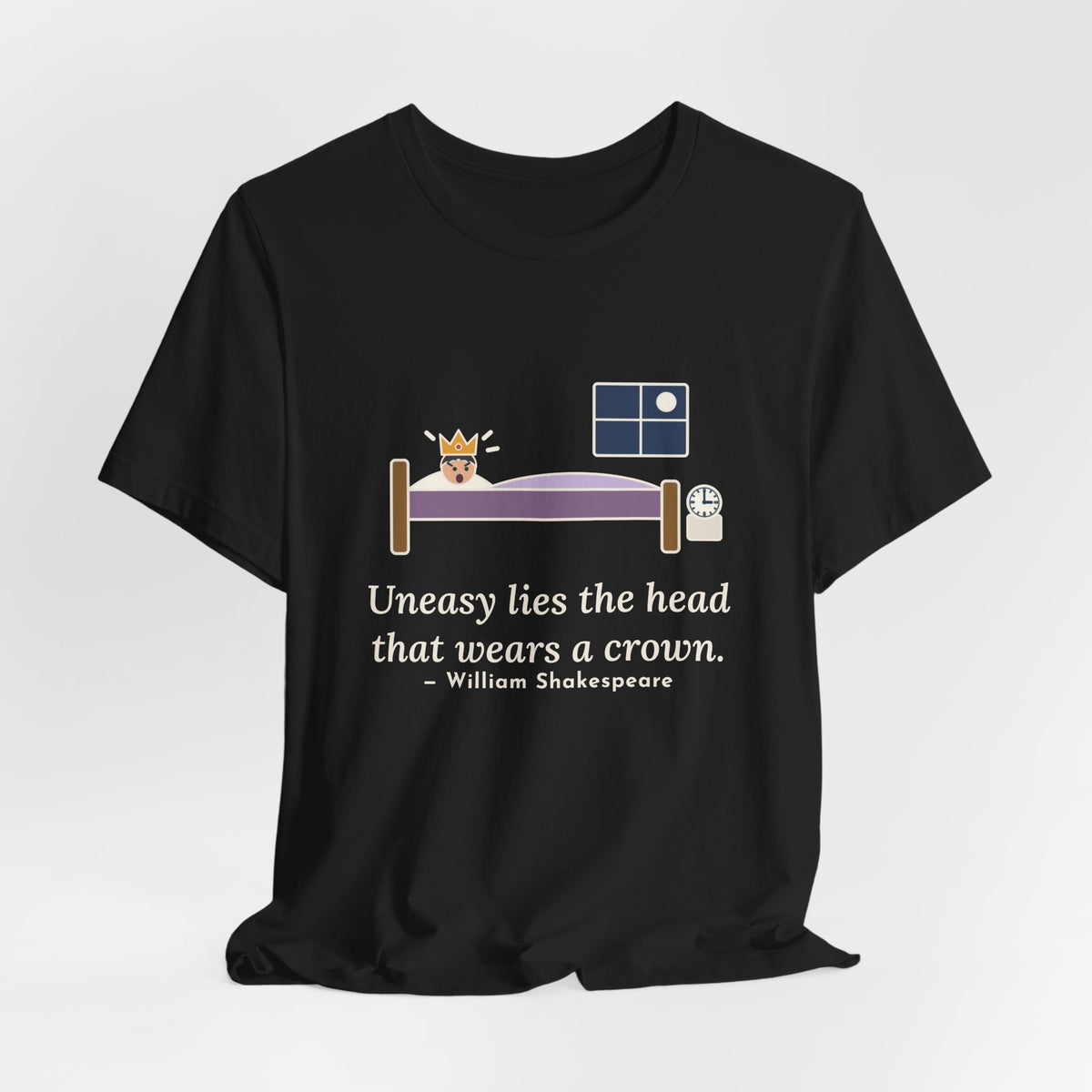 Shakespeare Quote T-Shirt, Uneasy Lies the Head That Wears a Crown, Leadership 3 A.M. Crown Tee