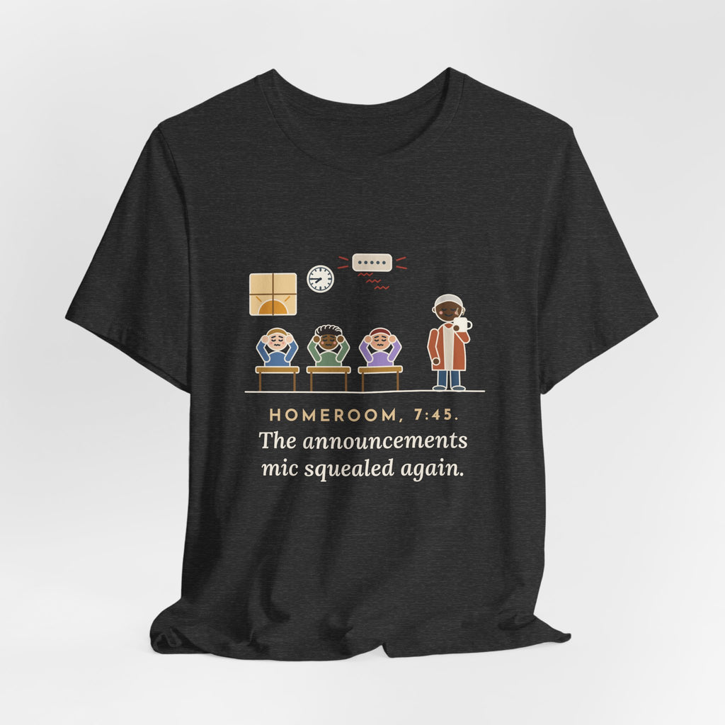 Homeroom Teacher T-Shirt - 7:45, the Announcements Mic Squealed Again