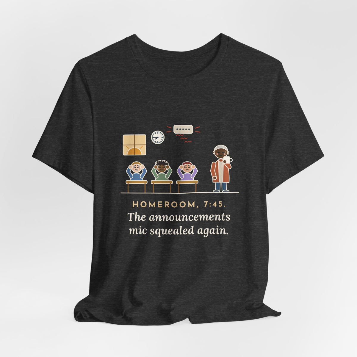 Homeroom Teacher T-Shirt - 7:45, the Announcements Mic Squealed Again
